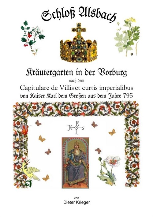 Schloß Alsbach - Krautergarten in der Vorburg - nach dem Capitulare de Villes et curtis von Kaiser Karl dem Großen aus dem Jahre 795. (Paperback)