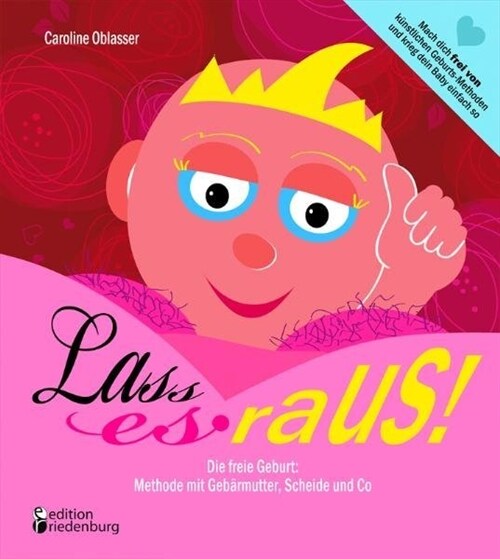 Lass es raus! Die freie Geburt: Methode mit Gebarmutter, Scheide und Co (Paperback)