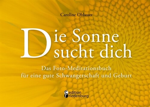 Die Sonne sucht dich - Das Foto-Meditationsbuch fur eine gute Schwangerschaft und Geburt (Paperback)