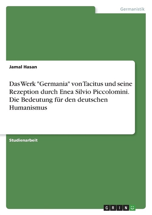 Das Werk Germania von Tacitus und seine Rezeption durch Enea Silvio Piccolomini. Die Bedeutung f? den deutschen Humanismus (Paperback)