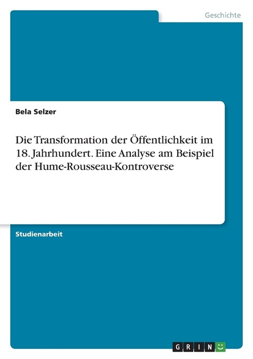Die Transformation der ?fentlichkeit im 18. Jahrhundert. Eine Analyse am Beispiel der Hume-Rousseau-Kontroverse (Paperback)