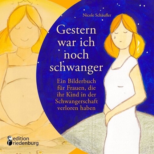 Gestern war ich noch schwanger - Ein Bilderbuch fur Frauen, die ihr Kind in der Schwangerschaft verloren haben (Paperback)