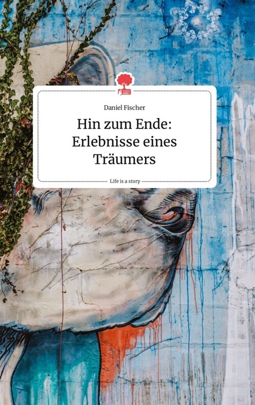 Hin zum Ende: Erlebnisse eines Traumers. Life is a Story - story.one (Hardcover)