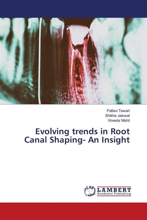 Evolving trends in Root Canal Shaping- An Insight (Paperback)