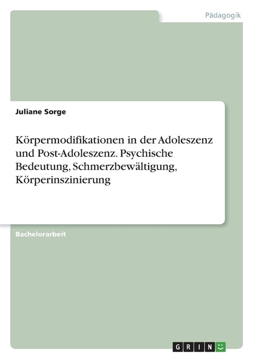 K?permodifikationen in der Adoleszenz und Post-Adoleszenz. Psychische Bedeutung, Schmerzbew?tigung, K?perinszinierung (Paperback)