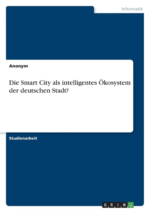 Die Smart City als intelligentes ?osystem der deutschen Stadt? (Paperback)