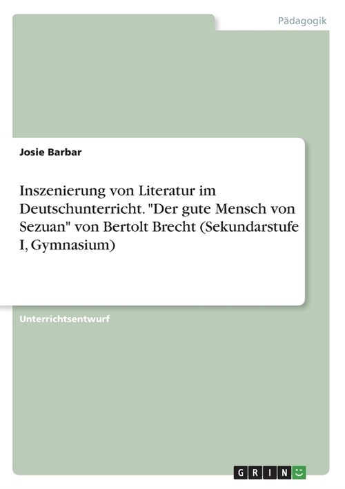 Inszenierung von Literatur im Deutschunterricht. Der gute Mensch von Sezuan von Bertolt Brecht (Sekundarstufe I, Gymnasium) (Paperback)