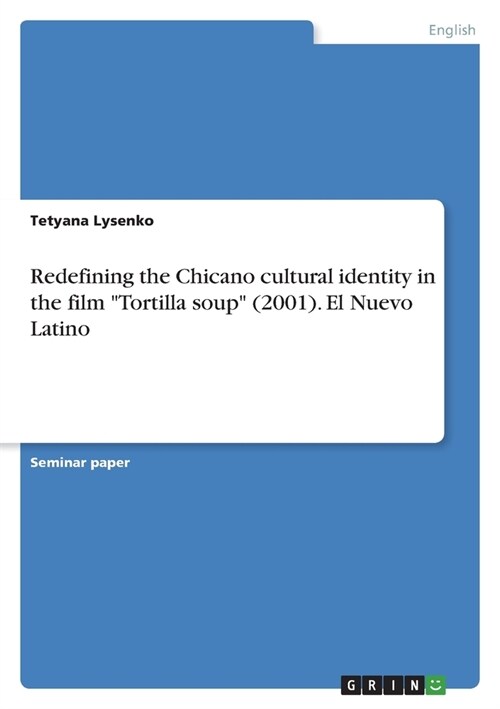 Redefining the Chicano cultural identity in the film Tortilla soup (2001). El Nuevo Latino (Paperback)