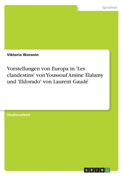 Vorstellungen von Europa in Les clandestins von Youssouf Amine Elalamy und Eldorado von Laurent Gaud? (Paperback)