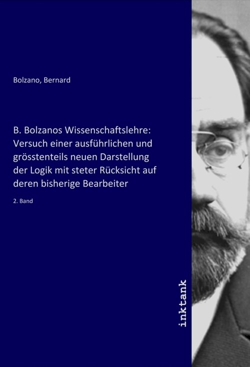 B. Bolzanos Wissenschaftslehre: Versuch einer ausfuhrlichen und grosstenteils neuen Darstellung der Logik mit steter Rucksicht auf deren bisherige Bea (Paperback)