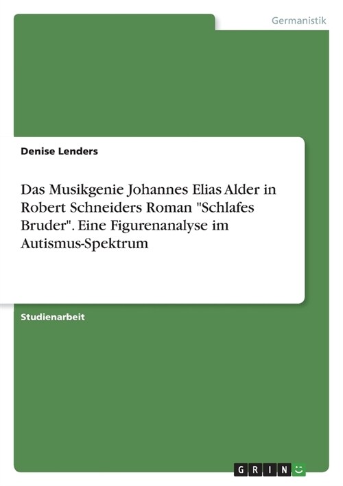 Das Musikgenie Johannes Elias Alder in Robert Schneiders Roman Schlafes Bruder. Eine Figurenanalyse im Autismus-Spektrum (Paperback)