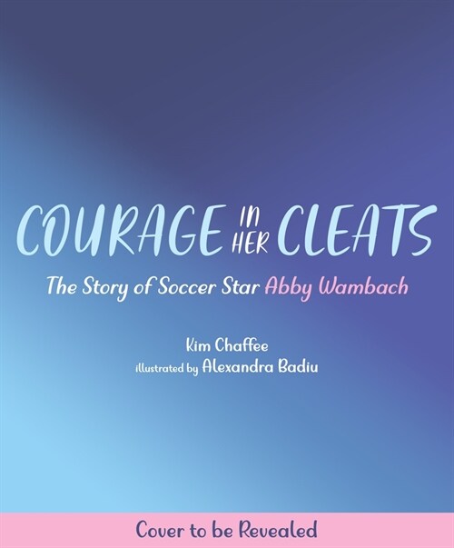 Courage in Her Cleats: The Story of Soccer Star Abby Wambach (Hardcover)