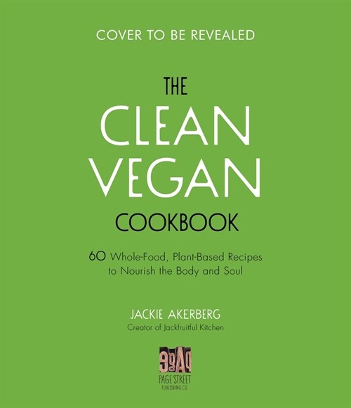 The Clean Vegan Cookbook: 60 Whole-Food, Plant-Based Recipes to Nourish Your Body and Soul (Paperback)