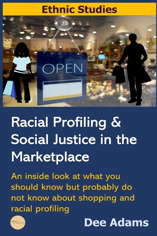 Racial Profiling and Social Justice in the Marketplace: An Inside Look at What You Should Know But Probably Do Not Know about Shopping and Racial Prof (Paperback)