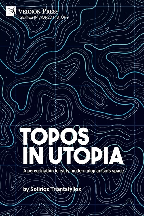 Topos in Utopia: A peregrination to early modern utopianisms space (Paperback)