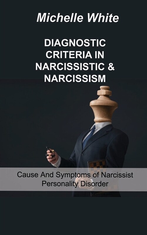 Diagnostic Criteria in Narcissistic & Narcissism: Cause And Symptoms of Narcissist Personality Disorder (Hardcover)