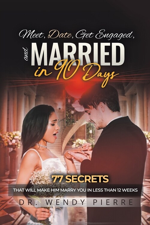 Meet, Date, Get Engaged, and Married in 90 Days: 77 Secrets That Will Make Him Marry You in Less Than 12 Weeks (Paperback)