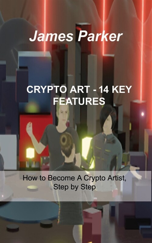 Crypto Art - 14 Key Features: How to Become A Crypto Artist, Step by Step (Hardcover)
