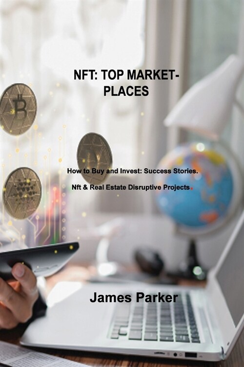 Nft: How to Buy and Invest: Success Stories. Nft & Real Estate Disruptive Projects. (Paperback)