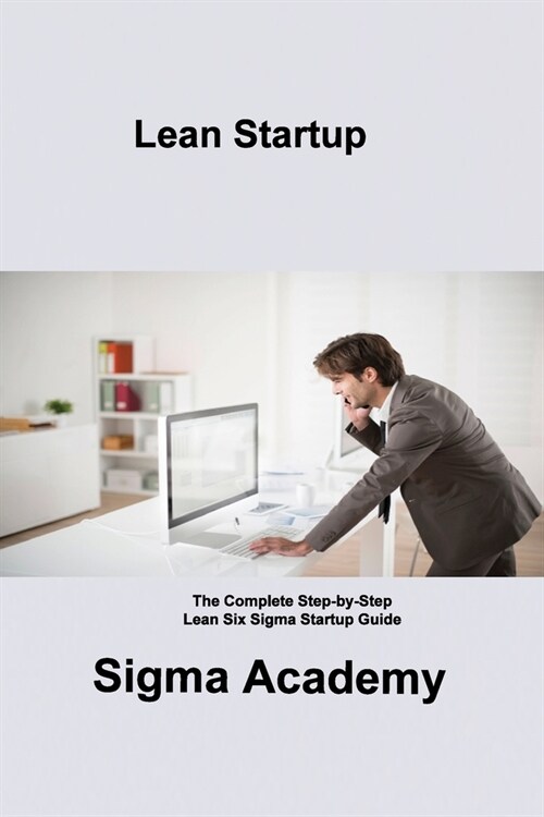 Lean Startup: The Complete Step-by-Step Lean Six Sigma Startup Guide (Paperback)