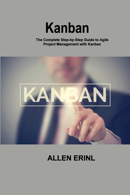 Kanban: The Complete Step-by-Step Guide to Agile Project Management with Kanban (Paperback)