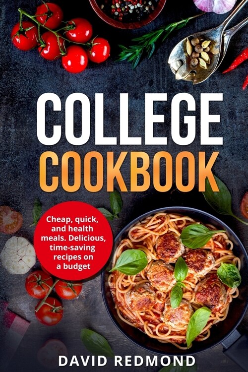 College Cookbook: Cheap, quick, and healthy meals. Delicious, time-saving recipes on a budget (Paperback)