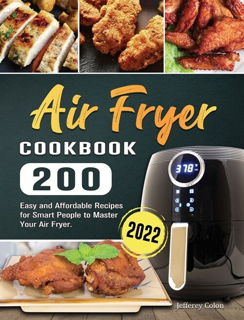 Air Fryer Cookbook 2022: 200 Easy and Affordable Recipes for Smart People to Master Your Air Fryer. (Hardcover)