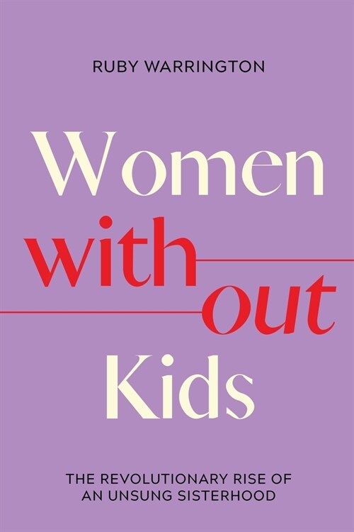 Women Without Kids: The Revolutionary Rise of an Unsung Sisterhood (Hardcover)