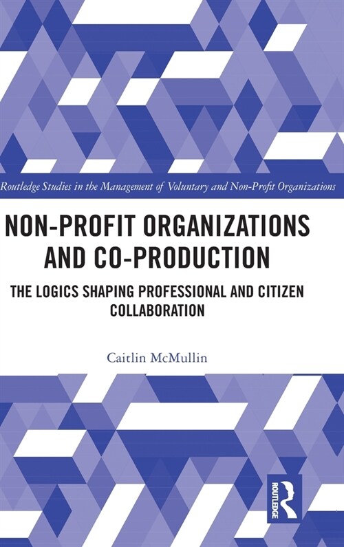 Non-profit Organizations and Co-production : The Logics Shaping Professional and Citizen Collaboration (Hardcover)