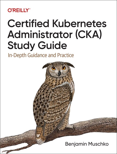 Certified Kubernetes Administrator (Cka) Study Guide: In-Depth Guidance and Practice (Paperback)