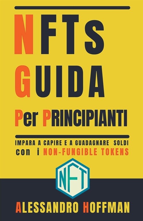 NFTs Guida Per Principianti - Impara a Capire e a Guadagnare con i Non-Fungible Token (Paperback)
