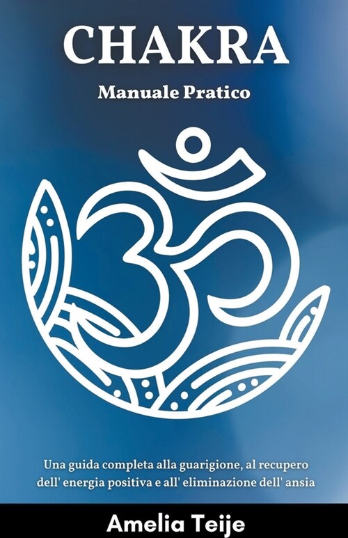Chakra Manuale Pratico - Una guida completa alla guarigione, al recupero dell energia positiva e all eliminazione dell ansia (Paperback)
