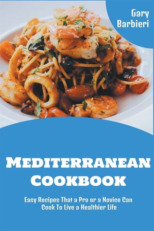 Mediterranean Cookbook: Easy Recipes that a Pro or a Novice Can Cook to Live a Healthier Life (Paperback)