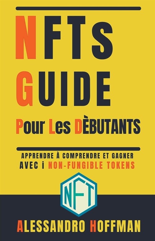 NFTS Guide Pour Les D?utants - Appredre ?Comprendre et Gagner avec i Non-Fungible Token (Paperback)