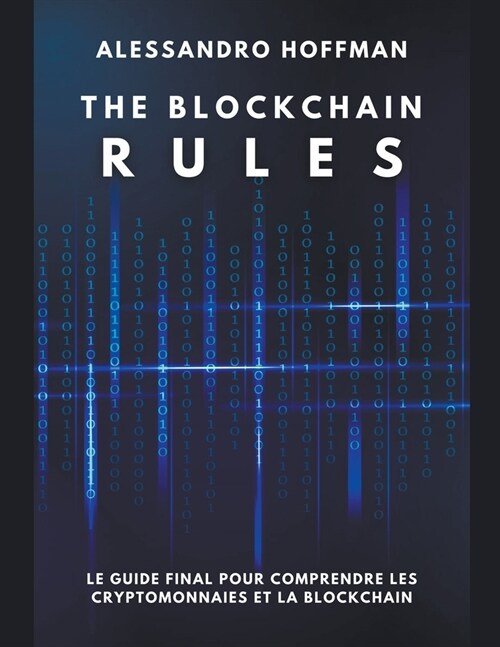 The Blockchain Rules - Le Guide final puor comprendre les Cryptomonnaies et la Blockchain (Paperback)