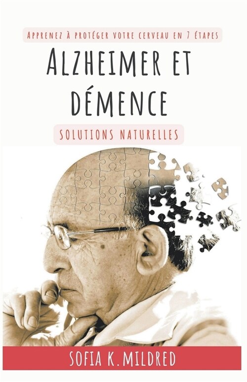 Alzheimer et Dem?ce - Solutions Naturelles - Apprenez ?prot?er votre cerveau en 7 ?apes (Paperback)