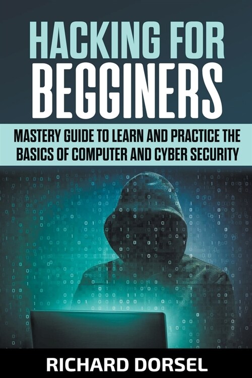 Hacking for Beginners: Mastery Guide to Learn and Practice the Basics of Computer and Cyber Security (Paperback)