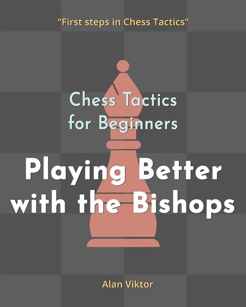 Chess Tactics for Beginners, Playing Better with the Bishops: 500 Chess Problems to Master the Bishops (Paperback)