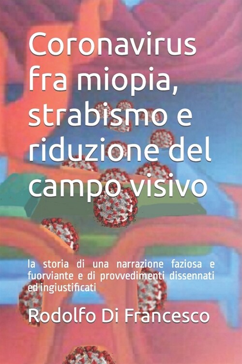 Coronavirus fra miopia, strabismo e riduzione del campo visivo: la storia di una narrazione faziosa e fuorviante e di provvedimenti dissennati ed ingi (Paperback)