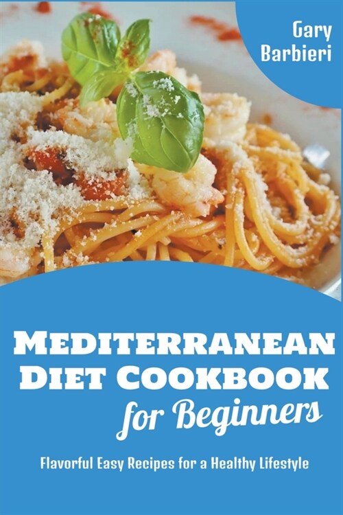 Mediterranean Diet Cookbook for Beginners: Flavorful Easy Recipes for a Healthy Lifestyle (Paperback)