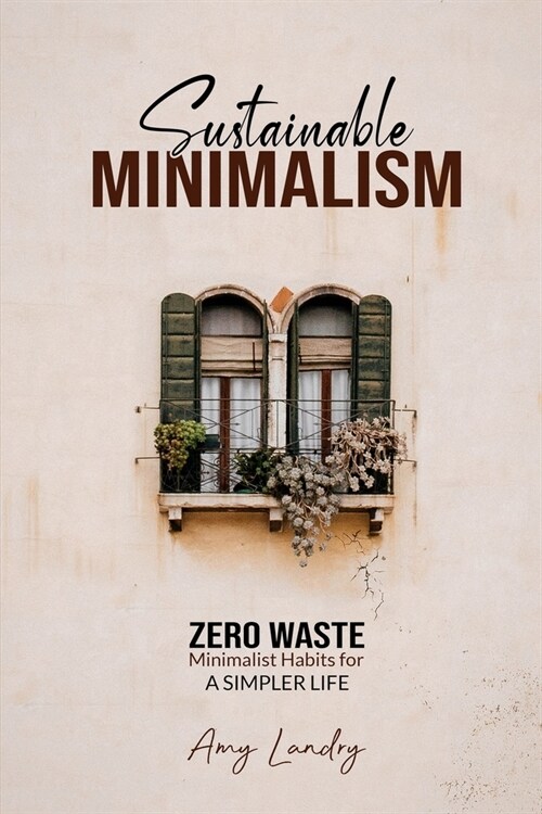 Sustainable Minimalism: Zero Waste Living. Habits, Decluttering and Design for a Simpler and Authentic Life (Paperback)