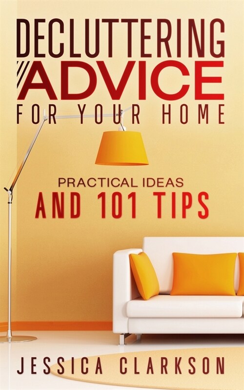 Decluttering Advice for your Home: Practical Ideas and 101 Tips (Paperback)