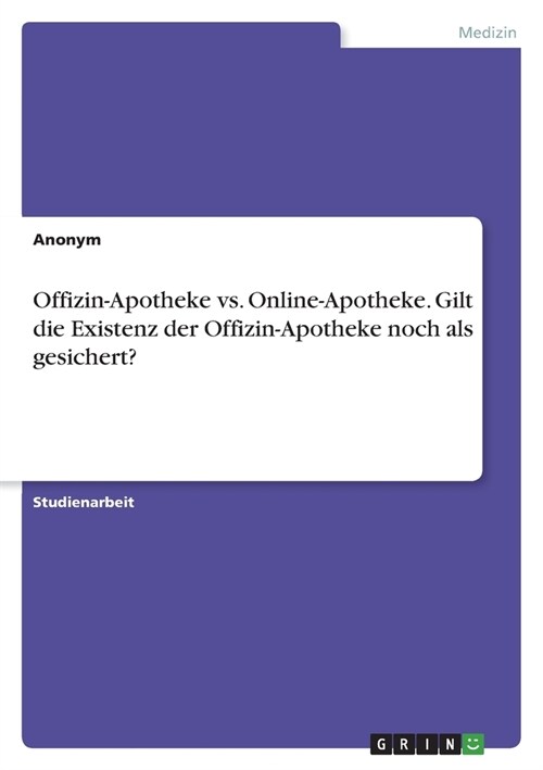 Offizin-Apotheke vs. Online-Apotheke. Gilt die Existenz der Offizin-Apotheke noch als gesichert? (Paperback)