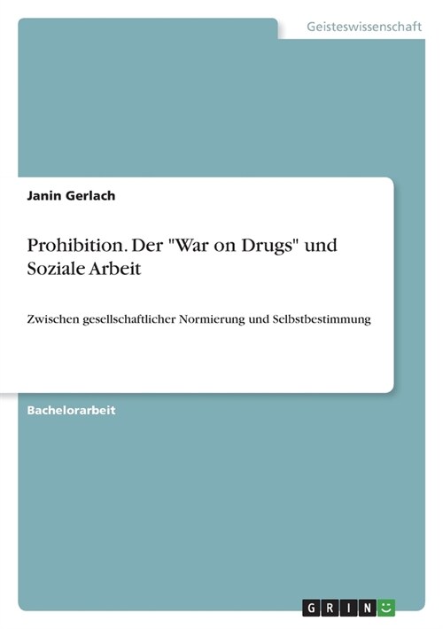 Prohibition. Der War on Drugs und Soziale Arbeit: Zwischen gesellschaftlicher Normierung und Selbstbestimmung (Paperback)