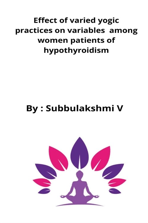 Effect of varied yogic practices on variables among women patients of hypothyroidism (Paperback)