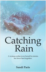 Catching Rain: A Woman Rediscovers Herself in Stories Her Lover Has Forgotten.