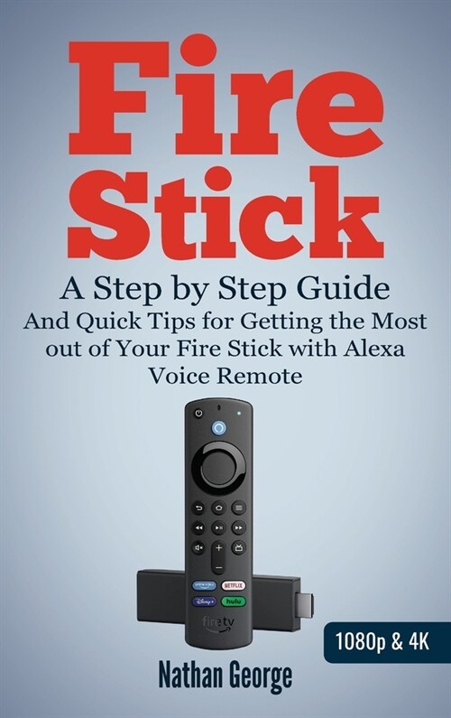Fire Stick: A Step-by-Step Guide and Quick Tips for Getting the Most out of Your Fire Stick with Alexa Voice Remote (Hardcover)