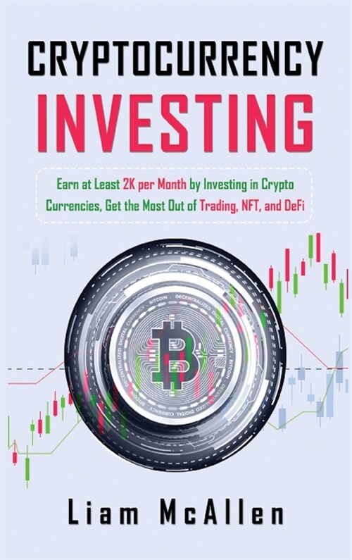 Cryptocurrency Investing: Earn at Least 2K per Month by Investing in Crypto Currencies, Get the Most Out of Trading, NFT, and DeFi (Hardcover)