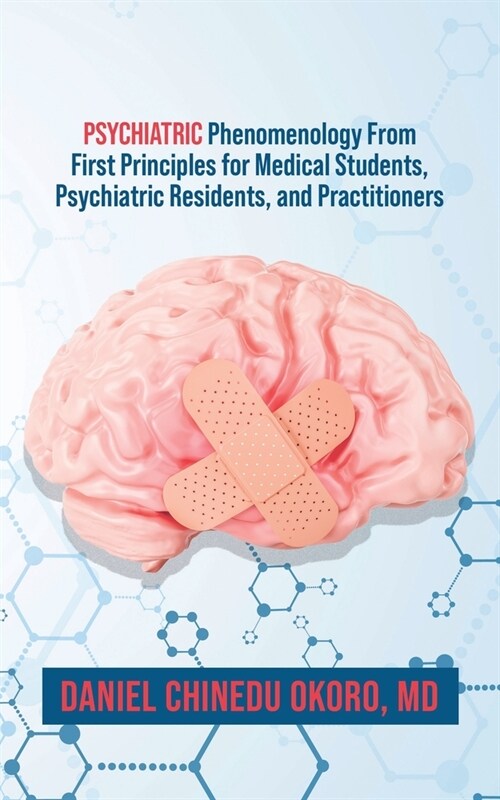 Psychiatric Phenomenology From First Principles for Medical Students, Psychiatric Residents, and Practitioners (Paperback)