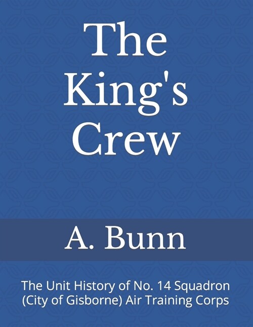 The Kings Crew: The Unit History of No. 14 Squadron (City of Gisborne) Air Training Corps (Paperback)